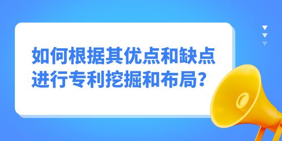 專利挖掘如何根據(jù)其優(yōu)點(diǎn)和缺點(diǎn)進(jìn)行挖掘布局？