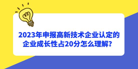 2023年申報高新技術(shù)企業(yè)認(rèn)定的企業(yè)成長性占20分怎么理解？