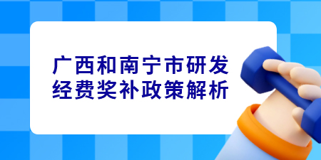 廣西和南寧市研發(fā)經(jīng)費(fèi)獎補(bǔ)政策解析