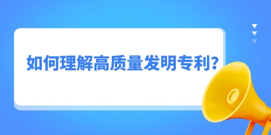 如何理解高質(zhì)量發(fā)明專利？