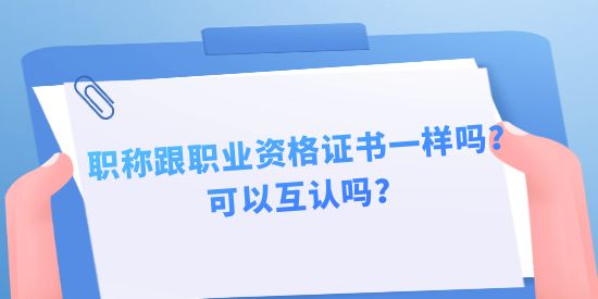 職稱跟職業(yè)資格證書一樣嗎？可以互認嗎？