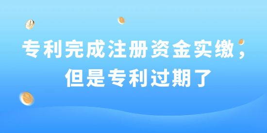 已用專利完成注冊資金實(shí)繳，但是專利過期了！