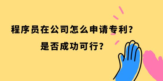 程序員在公司怎么申請(qǐng)專利？是否成功可行？