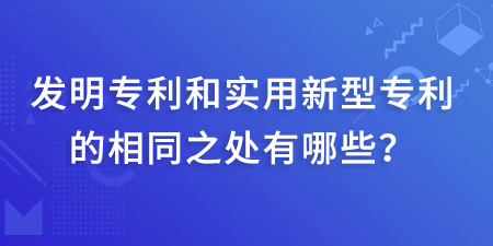 發(fā)明專利和實用新型專利的相同之處有哪些,