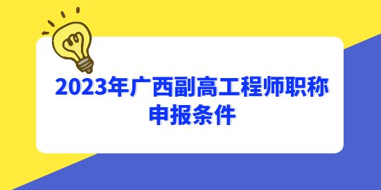 中級多久可以申請副高？2023年廣西副高工程師職稱申報(bào)條件