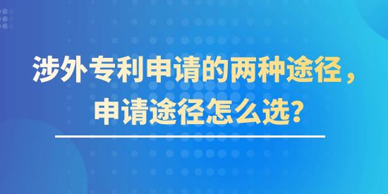 涉外專利申請(qǐng)的兩種途徑，申請(qǐng)途徑該怎么選？