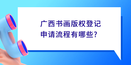 廣西書畫版權(quán)登記申請流程,