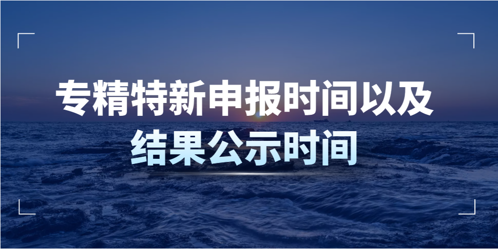 專精特新申報時間以及結果公示時間